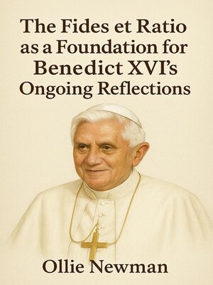 cover image of The Fides et Ratio as a Foundation for Benedict XVI's Ongoing Reflections